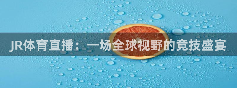 说球帝nba直播免费观看：JR体育直播：一场全球视野的竞技盛宴
